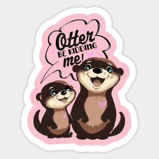 Otter be Kidding Me? Too Cute to Handle Sticker